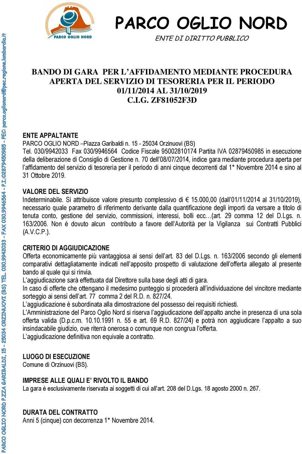 70 dell 08/07/2014, indice gara mediante procedura aperta per l affidamento del servizio di tesoreria per il periodo di anni cinque decorrenti dal 1 Novembre 2014 e sino al 31 Ottobre 2019.