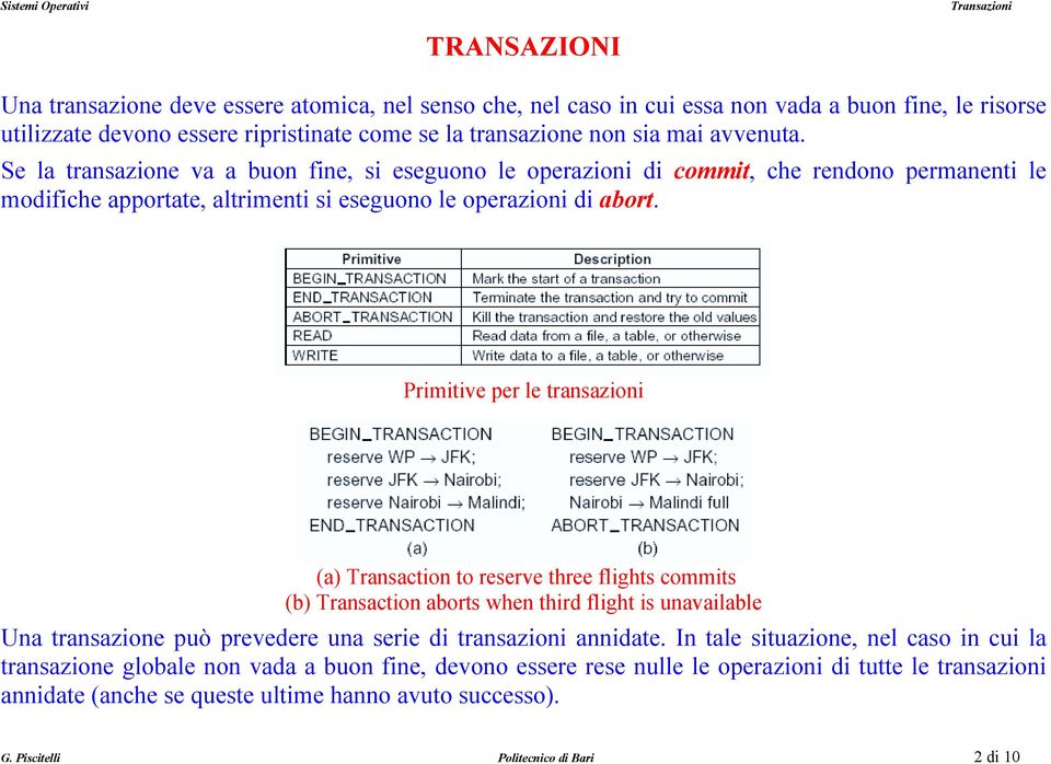 Primitive per le transazioni (a) Transaction to reserve three flights commits (b) Transaction aborts when third flight is unavailable Una transazione può prevedere una serie di transazioni annidate.