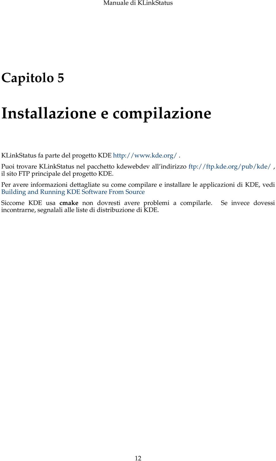 Per avere informazioni dettagliate su come compilare e installare le applicazioni di KDE, vedi Building and Running KDE Software