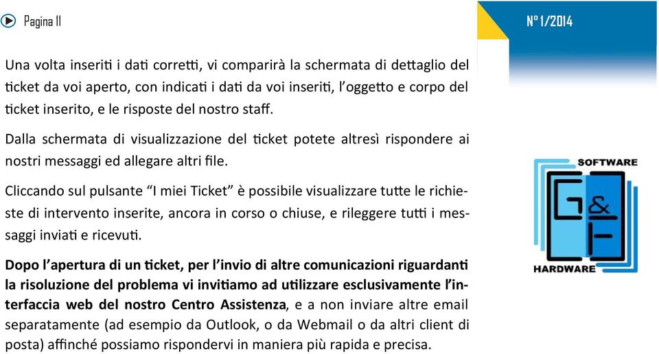 Cliccando sul pulsante I miei Ticket è possibile visualizzare tutte le richieste di intervento inserite, ancora in corso o chiuse, e rileggere tutti i messaggi inviati e ricevuti.