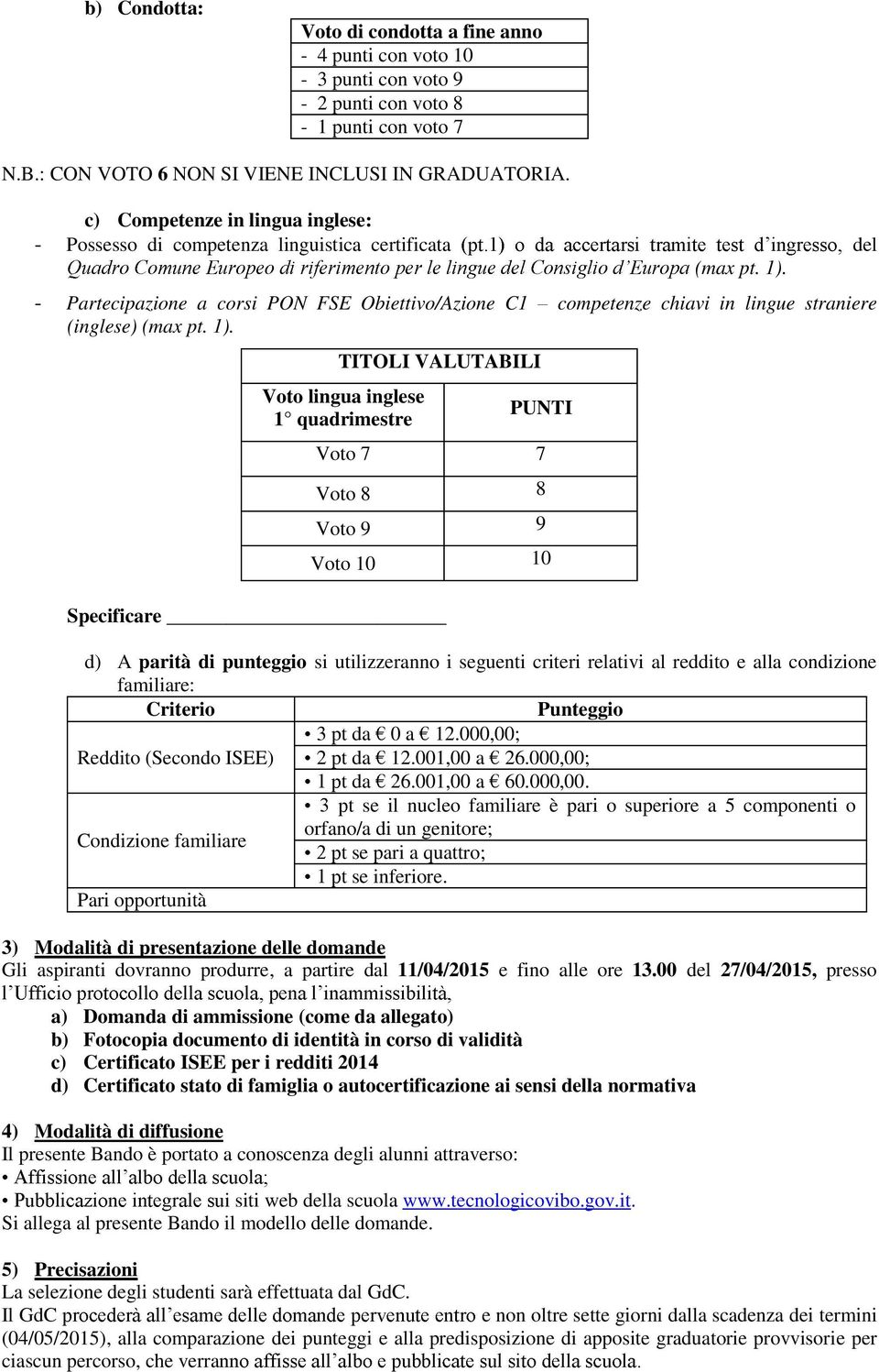 - Partecipazione a corsi PON FSE Obiettivo/Azione C1 competenze chiavi in lingue straniere (inglese) (max pt. 1).