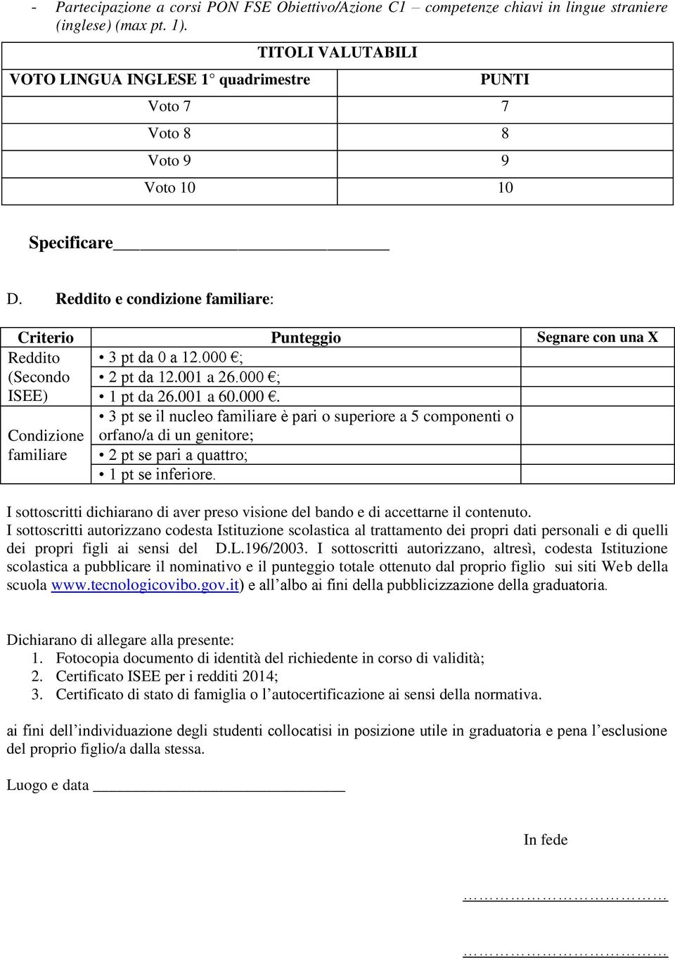 Reddito e condizione familiare: Criterio Punteggio Segnare con una X Reddito (Secondo ISEE) 2 2.001 a 26 da 26.001 a 60.000.