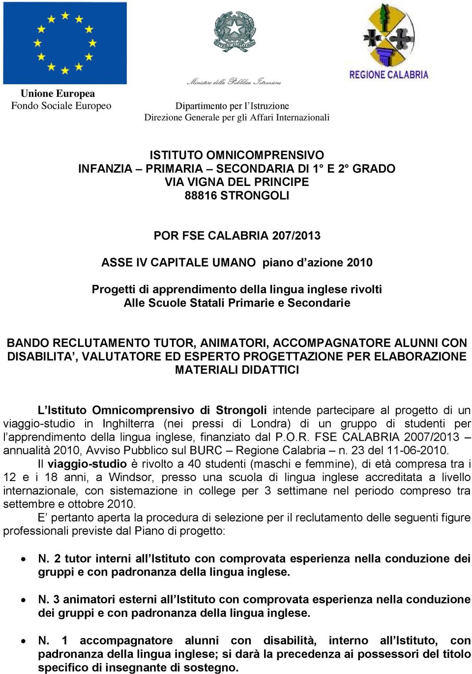 Scuole Statali Primarie e Secondarie BANDO RECLUTAMENTO TUTOR, ANIMATORI, ACCOMPAGNATORE ALUNNI CON DISABILITA, VALUTATORE ED ESPERTO PROGETTAZIONE PER ELABORAZIONE MATERIALI DIDATTICI L Istituto