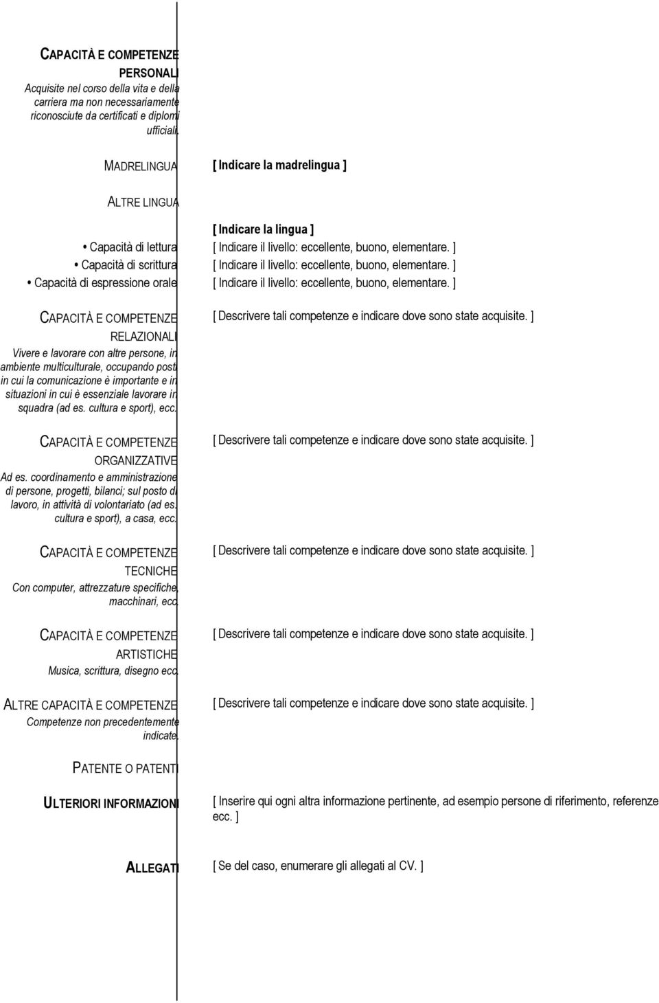 ] Capacità di scrittura [ Indicare il livello: eccellente, buono, elementare. ] Capacità di espressione orale [ Indicare il livello: eccellente, buono, elementare.