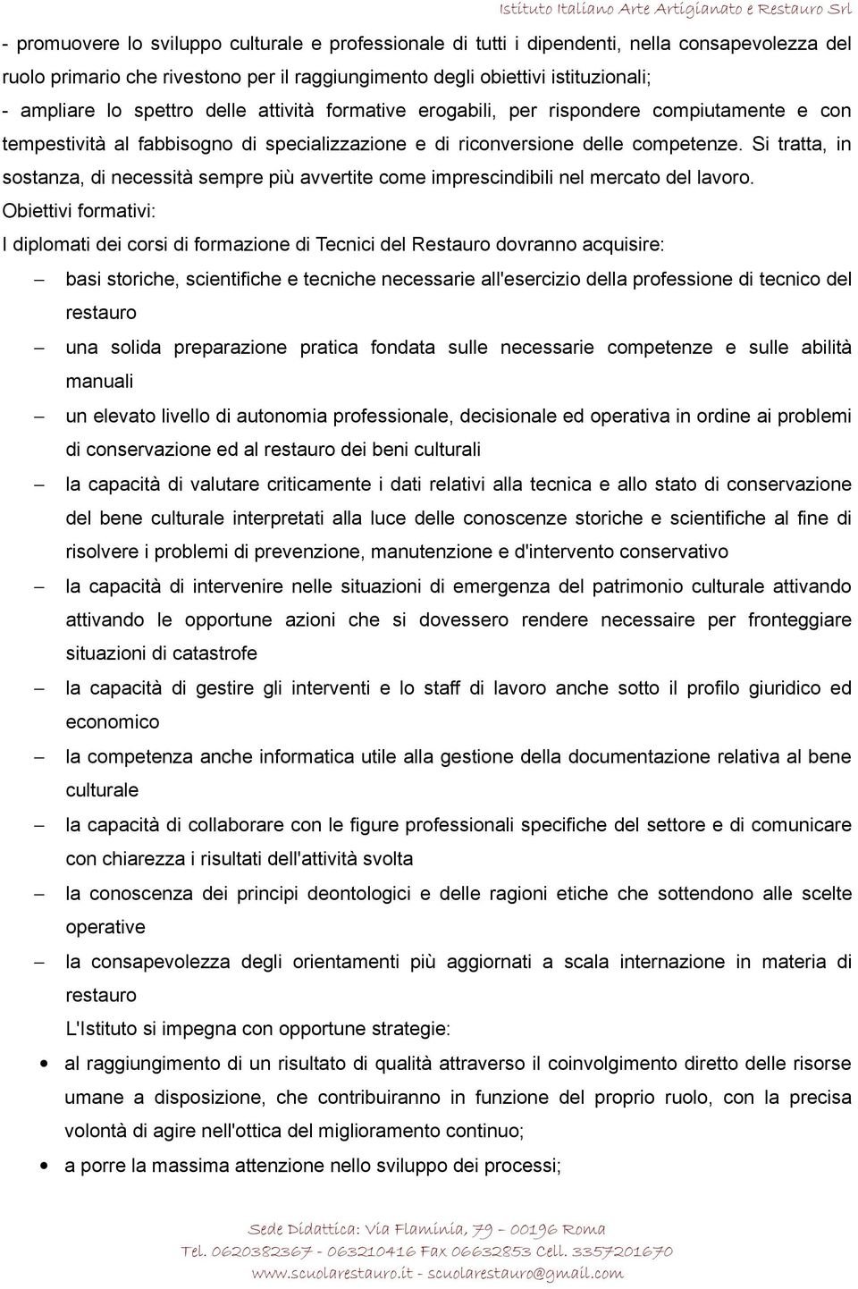 Si tratta, in sostanza, di necessità sempre più avvertite come imprescindibili nel mercato del lavoro.