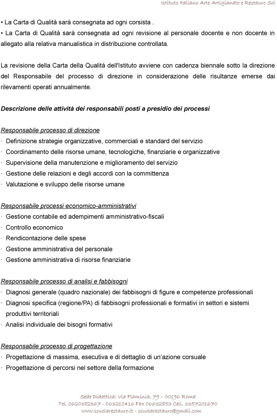 La revisione della Carta della Qualità dell'istituto avviene con cadenza biennale sotto la direzione del Responsabile del processo di direzione in considerazione delle risultanze emerse dai