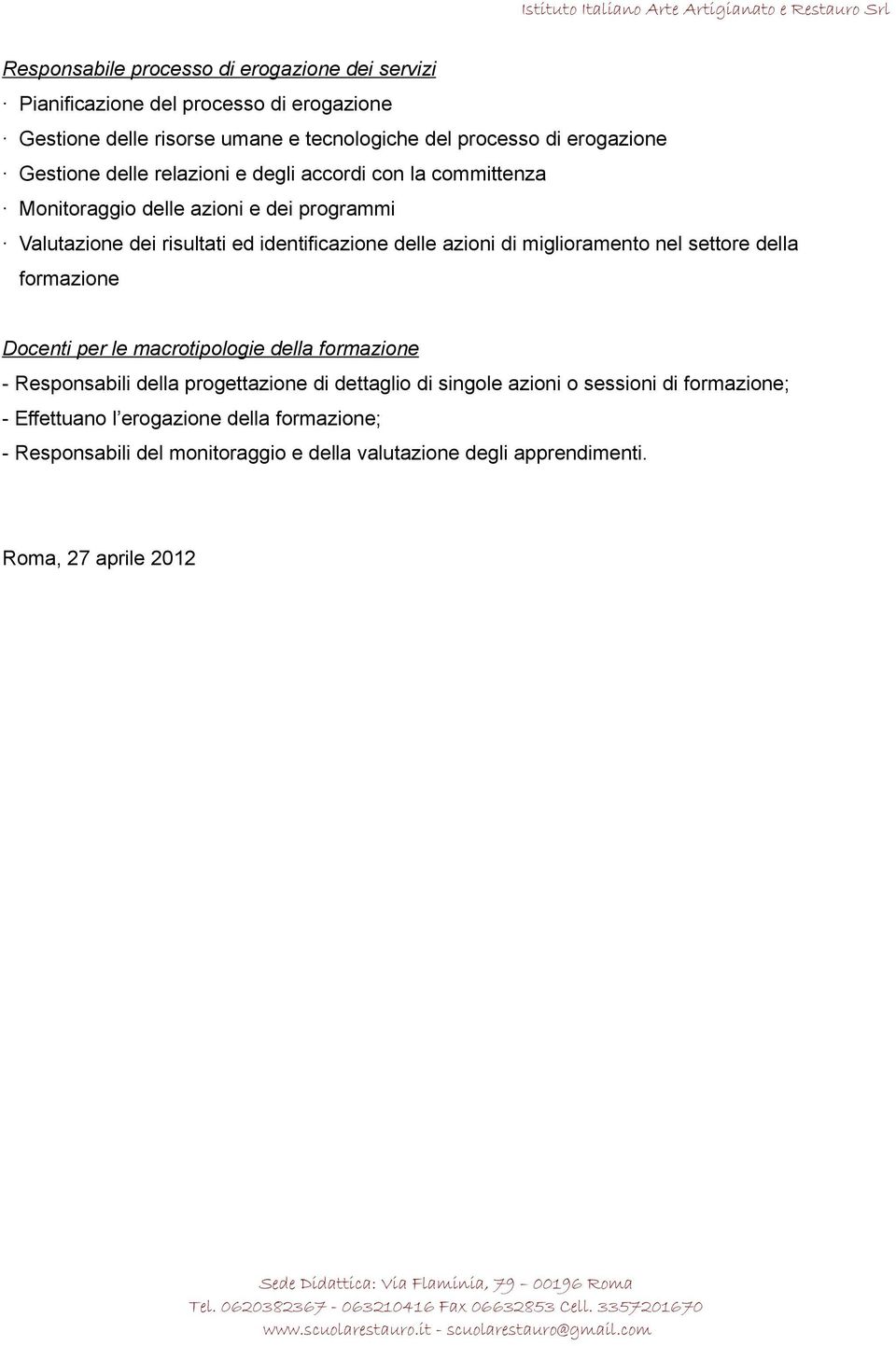 di miglioramento nel settore della formazione Docenti per le macrotipologie della formazione - Responsabili della progettazione di dettaglio di singole azioni o