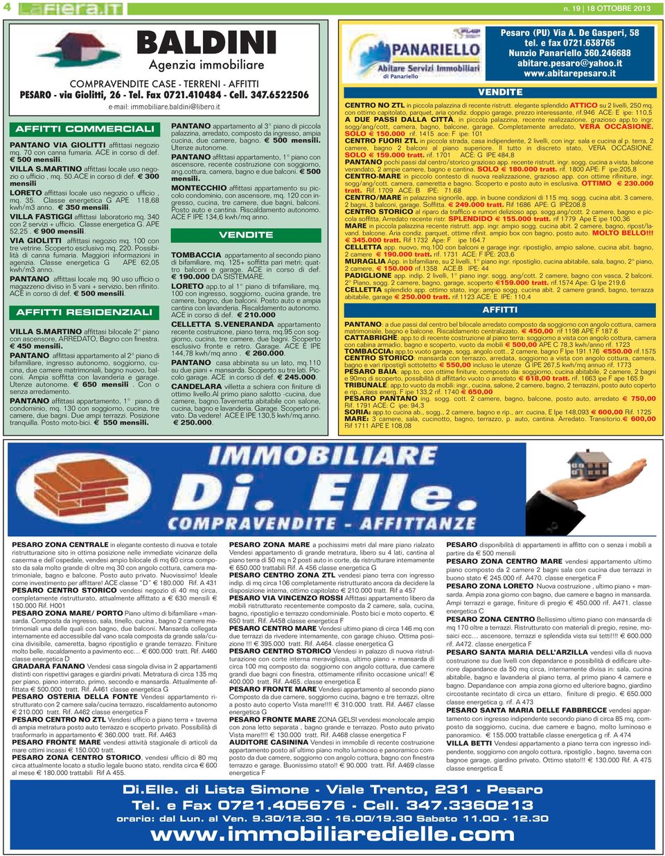 35. Classe energetica G APE 118,68 kwh/m3 anno. 350 mensili. VILLA FASTIGGI affittasi laboratorio mq. 340 con 2 servizi + ufficio. Classe energetica G. APE 52,25. 900 mensili.