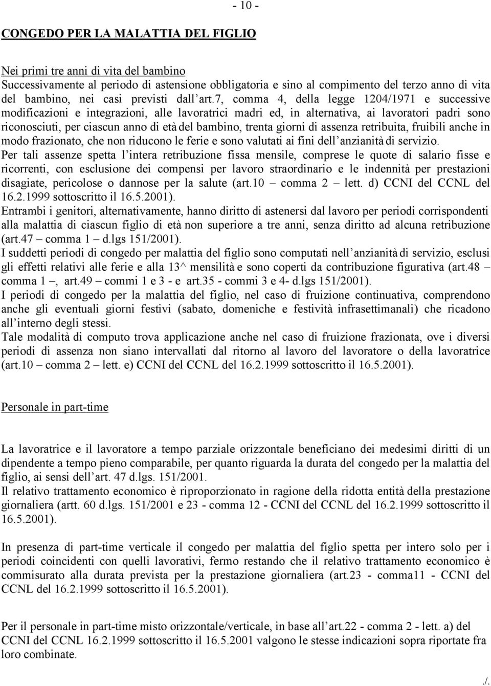 7, comma 4, della legge 1204/1971 e successive modificazioni e integrazioni, alle lavoratrici madri ed, in alternativa, ai lavoratori padri sono riconosciuti, per ciascun anno di età del bambino,