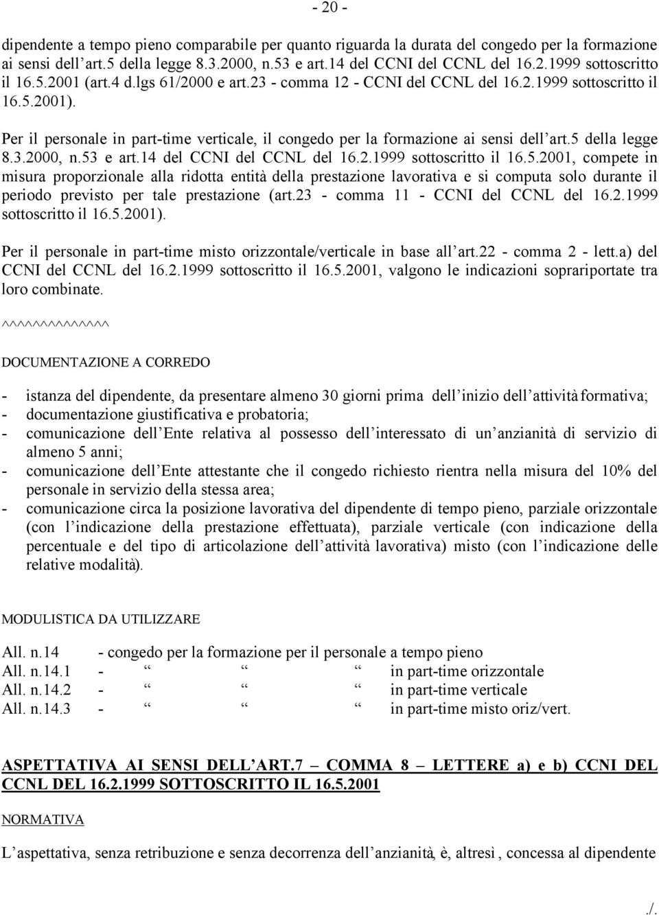 5 della legge 8.3.2000, n.53 e art.14 del CCNI del CCNL del 16.2.1999 sottoscritto il 16.5.2001, compete in misura proporzionale alla ridotta entità della prestazione lavorativa e si computa solo durante il periodo previsto per tale prestazione (art.