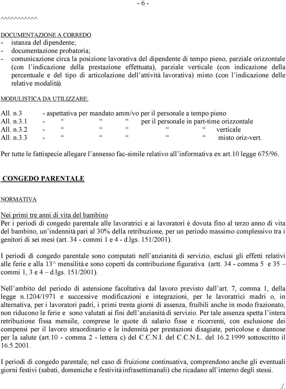 modalità). MODULISTICA DA UTILIZZARE: All. n.3 - aspettativa per mandato amm/vo per il personale a tempo pieno All. n.3.1 - per il personale in part-time orizzontale All. n.3.2 - verticale All. n.3.3 - misto oriz-vert.