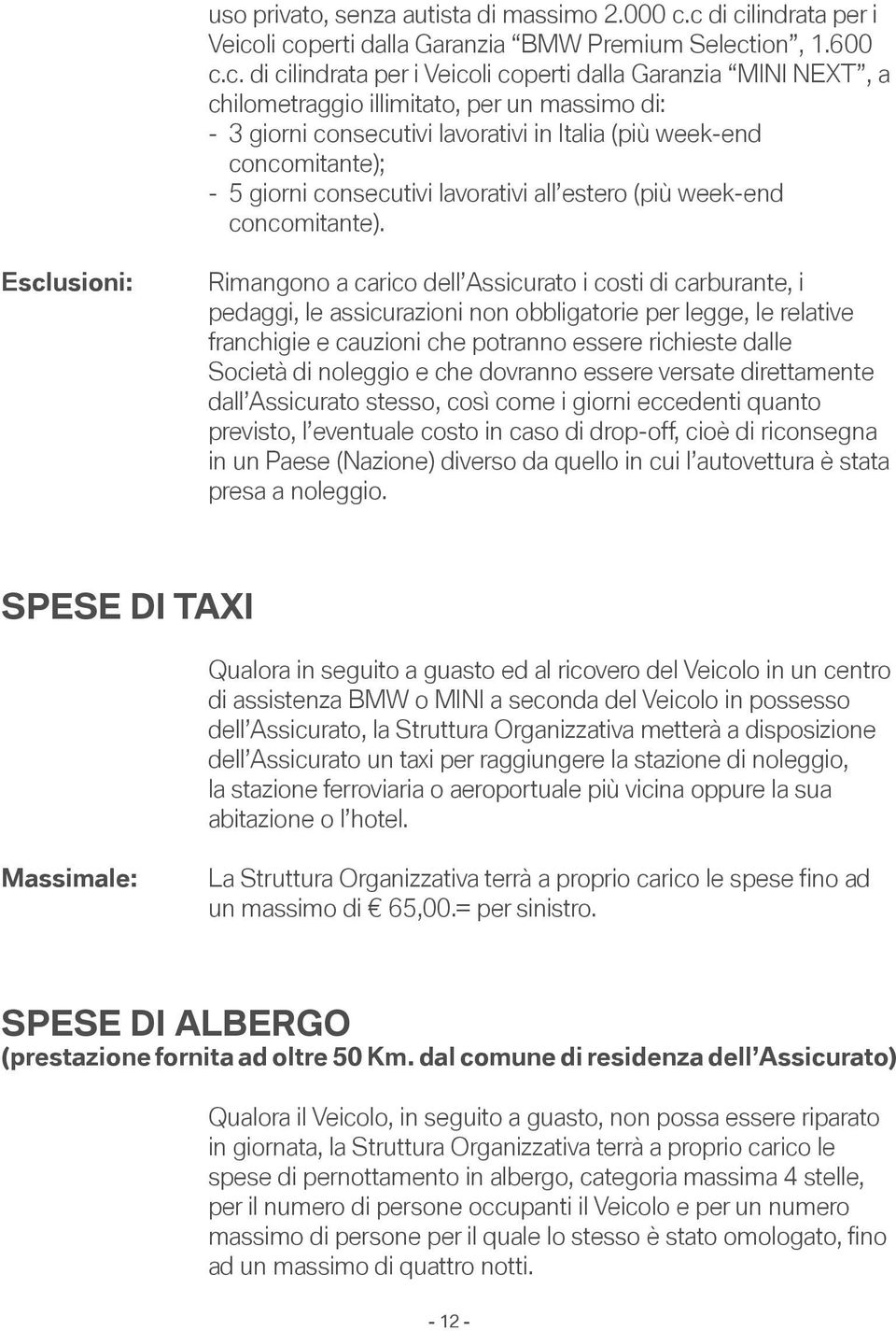 3 giorni consecutivi lavorativi in Italia (più week-end concomitante); - 5 giorni consecutivi lavorativi all estero (più week-end concomitante).