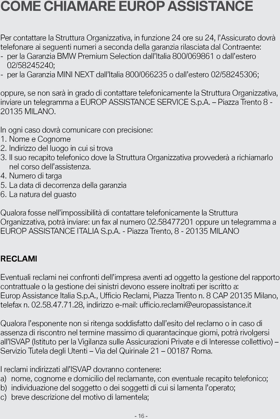 in grado di contattare telefonicamente la Struttura Organizzativa, inviare un telegramma a EUROP ASSISTANCE SERVICE S.p.A. Piazza Trento 8-20135 MILANO.