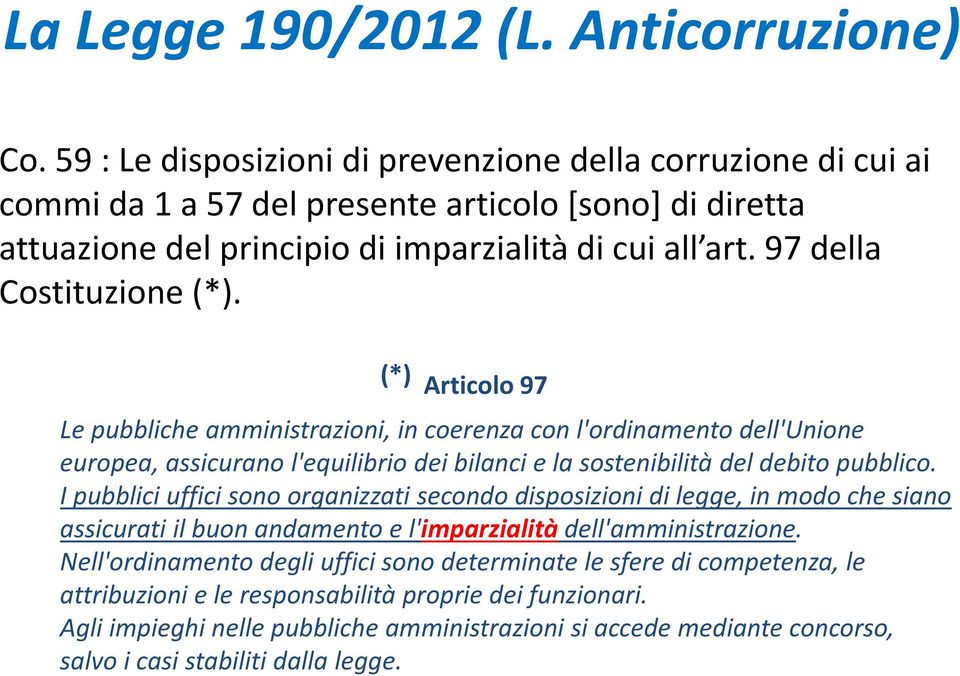 97 della Costituzione (*). (*) Articolo 97 Le pubbliche amministrazioni, in coerenza con l'ordinamento dell'unione europea, assicurano l'equilibrio dei bilanci e la sostenibilità del debito pubblico.