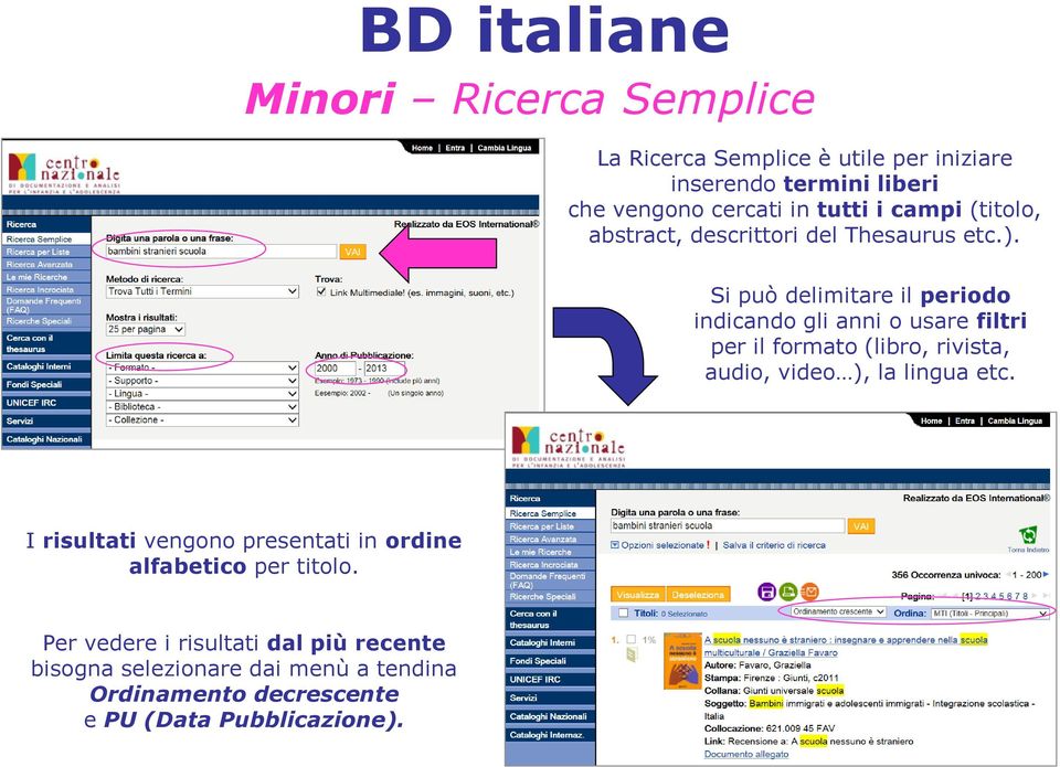 Si può delimitare il periodo indicando gli anni o usare filtri per il formato (libro, rivista, audio, video ), la lingua etc.