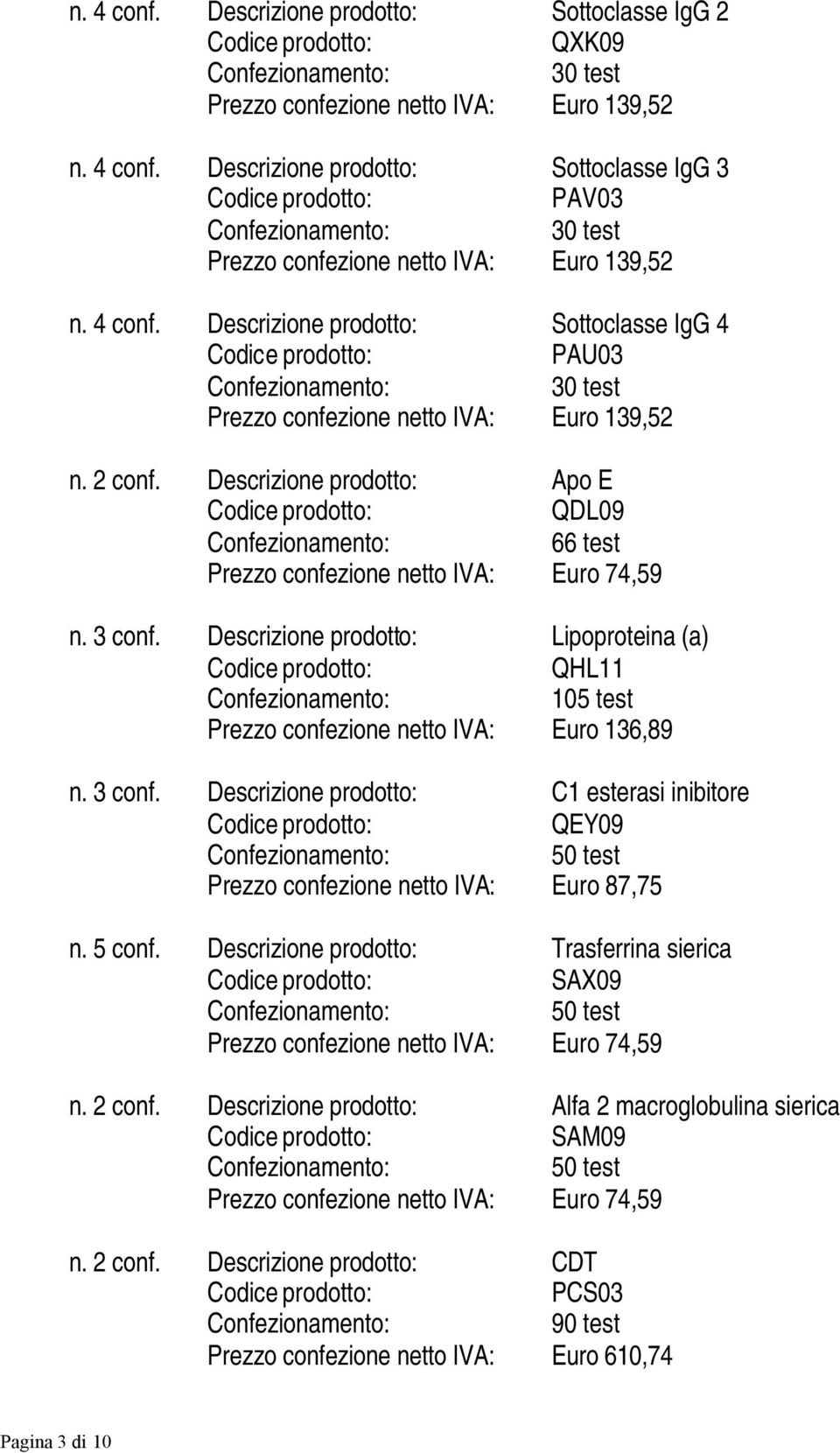 3 conf. Descrizione prodotto: Lipoproteina (a) QHL11 105 test Prezzo confezione netto IVA: Euro 136,89 n. 3 conf.