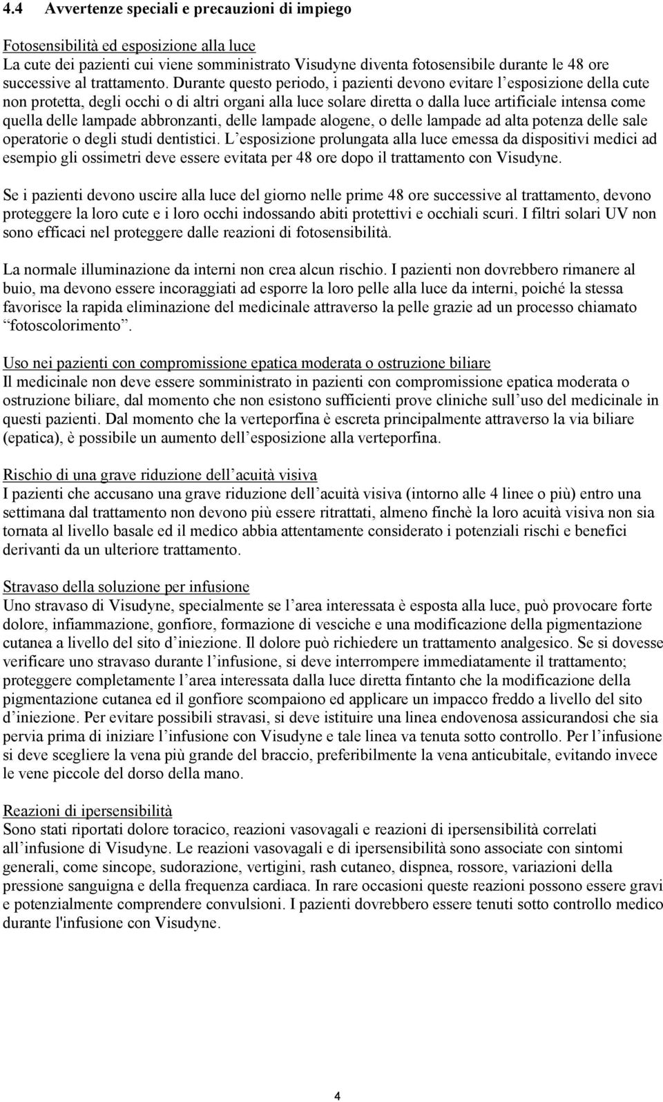 Durante questo periodo, i pazienti devono evitare l esposizione della cute non protetta, degli occhi o di altri organi alla luce solare diretta o dalla luce artificiale intensa come quella delle