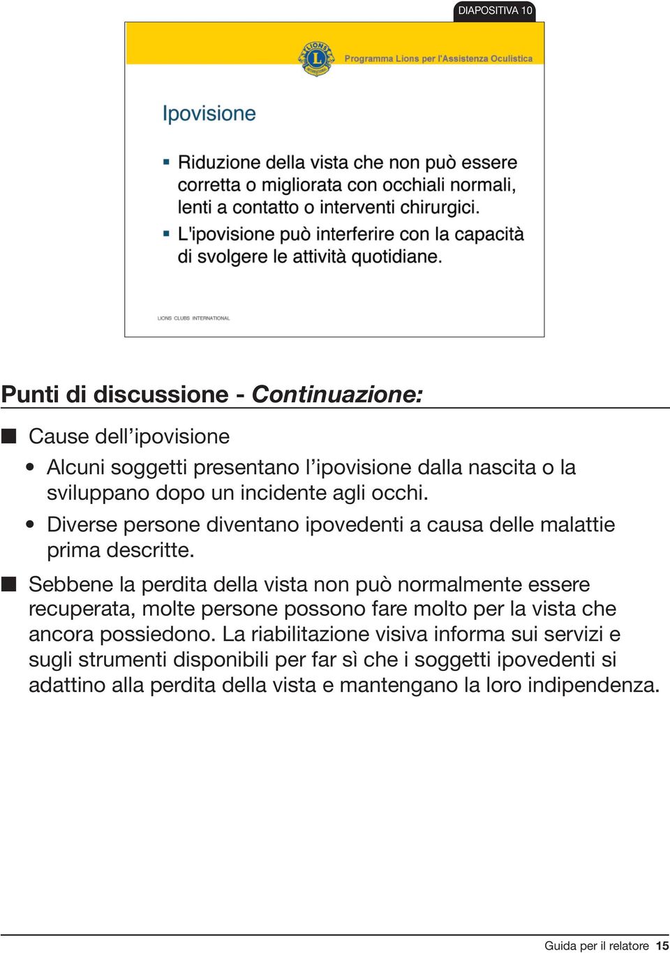 Sebbene la perdita della vista non può normalmente essere recuperata, molte persone possono fare molto per la vista che ancora possiedono.