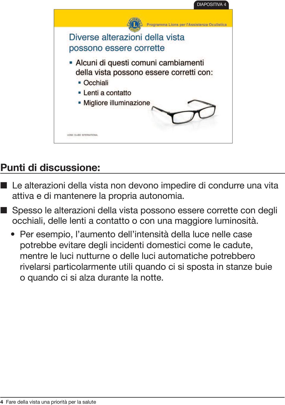 Per esempio, l aumento dell intensità della luce nelle case potrebbe evitare degli incidenti domestici come le cadute, mentre le luci nutturne o