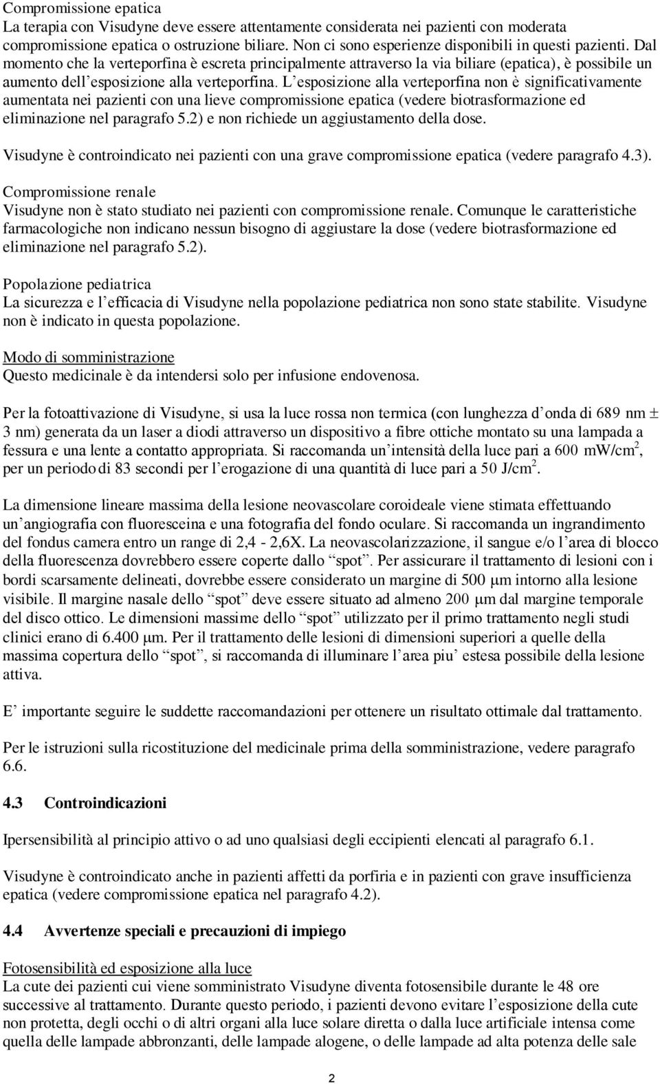 Dal momento che la verteporfina è escreta principalmente attraverso la via biliare (epatica), è possibile un aumento dell esposizione alla verteporfina.