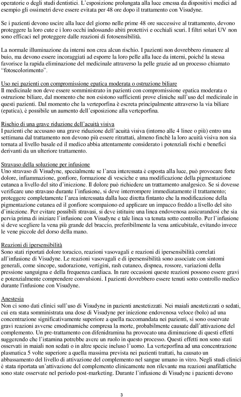 I filtri solari UV non sono efficaci nel proteggere dalle reazioni di fotosensibilità. La normale illuminazione da interni non crea alcun rischio.