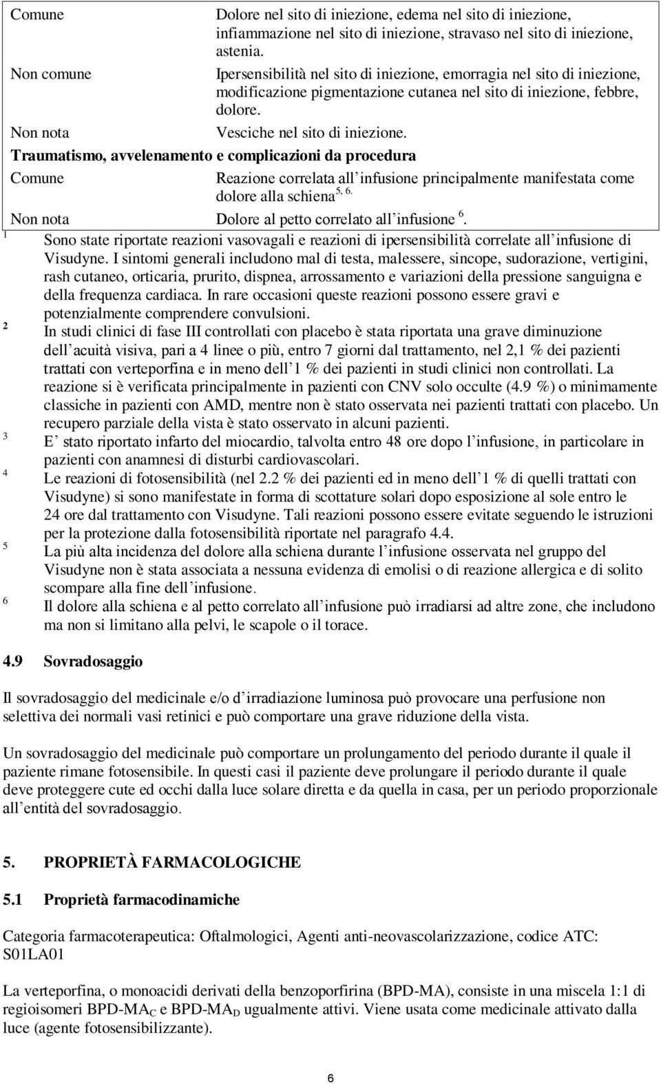 Traumatismo, avvelenamento e complicazioni da procedura Comune Reazione correlata all infusione principalmente manifestata come 5, 6.