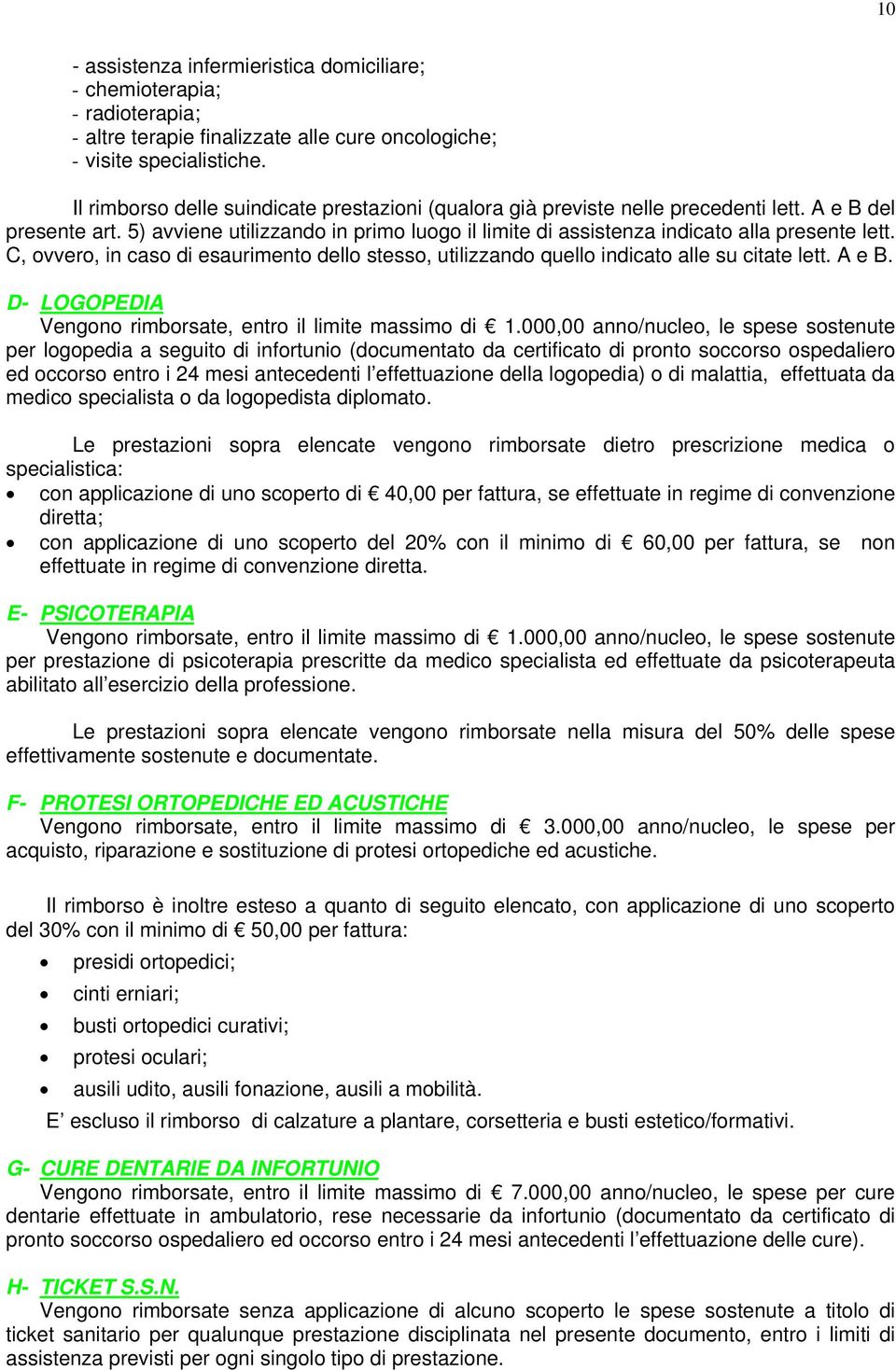 C, ovvero, in caso di esaurimento dello stesso, utilizzando quello indicato alle su citate lett. A e B. D- LOGOPEDIA Vengono rimborsate, entro il limite massimo di 1.