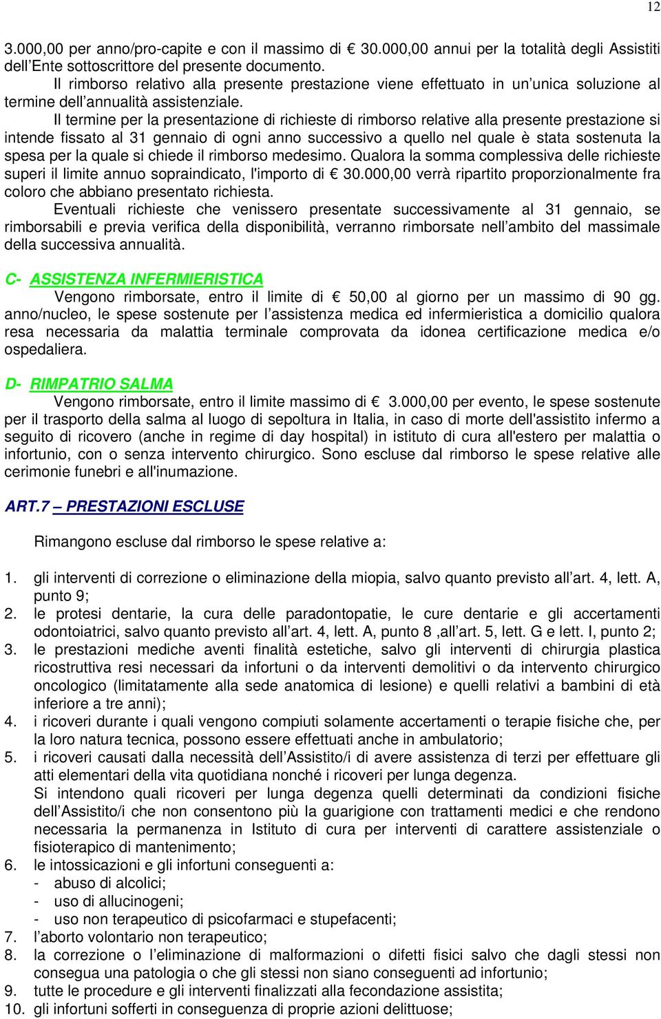 Il termine per la presentazione di richieste di rimborso relative alla presente prestazione si intende fissato al 31 gennaio di ogni anno successivo a quello nel quale è stata sostenuta la spesa per