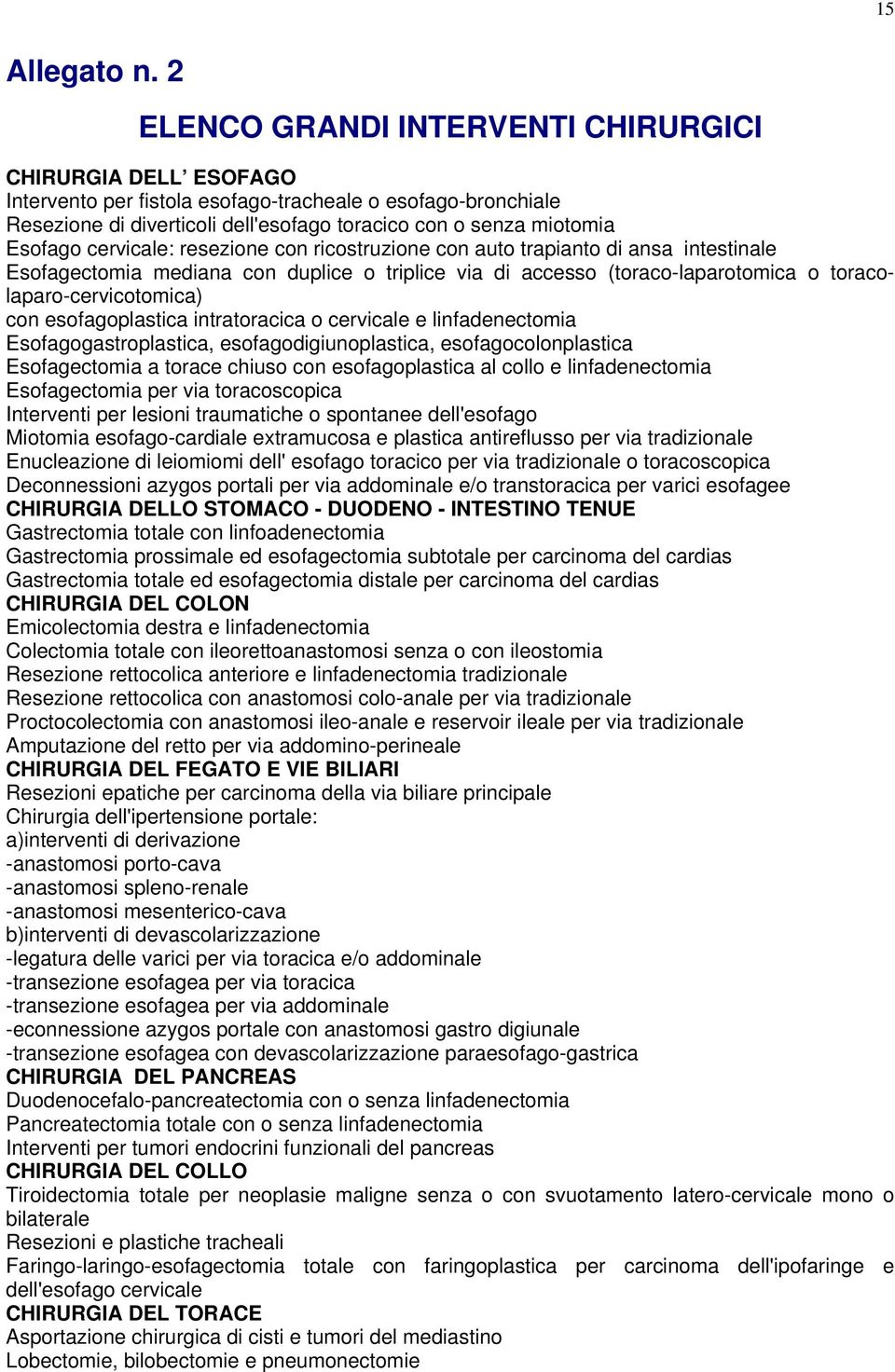 cervicale: resezione con ricostruzione con auto trapianto di ansa intestinale Esofagectomia mediana con duplice o triplice via di accesso (toraco-laparotomica o toracolaparo-cervicotomica) con