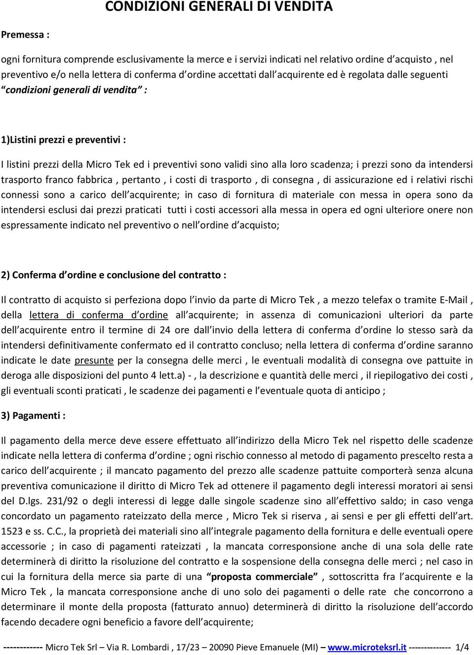 scadenza; i prezzi sono da intendersi trasporto franco fabbrica, pertanto, i costi di trasporto, di consegna, di assicurazione ed i relativi rischi connessi sono a carico dell acquirente; in caso di