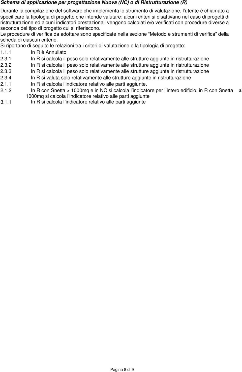 diverse a seconda del tipo di progetto cui si riferiscono. Le procedure di verifica da adottare sono specificate nella sezione Metodo e strumenti di verifica della scheda di ciascun criterio.