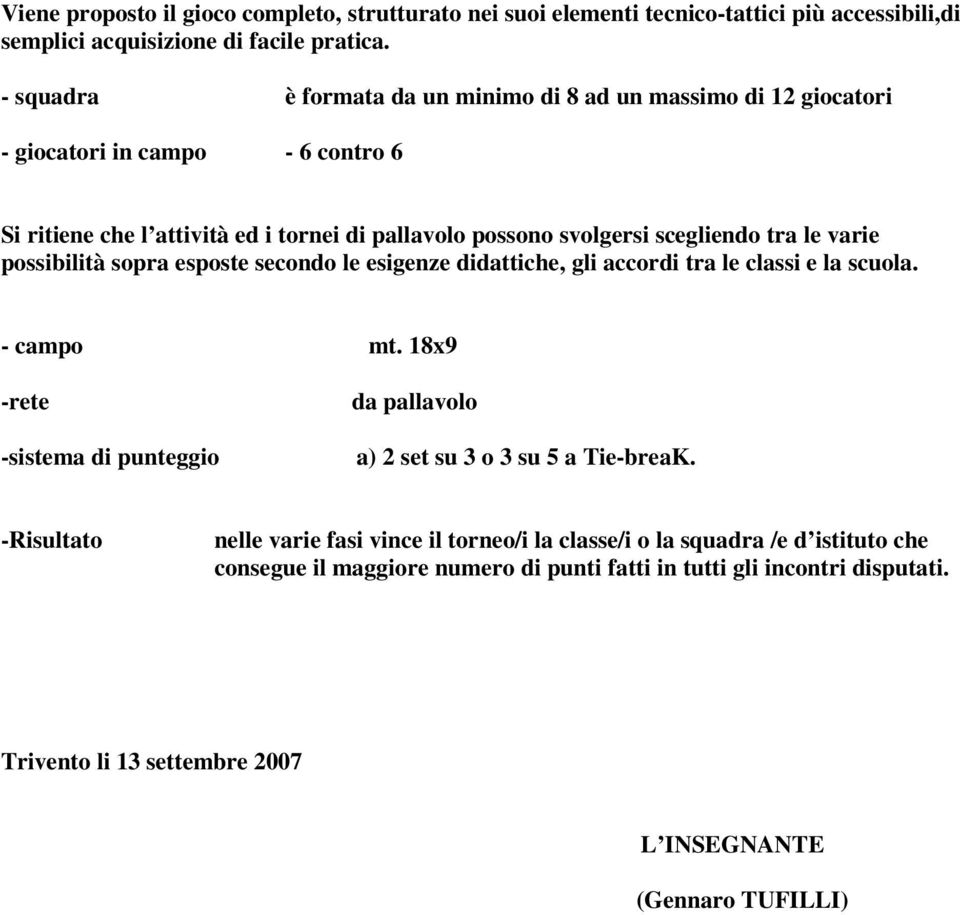 le varie possibilità sopra esposte secondo le esigenze didattiche, gli accordi tra le classi e la scuola. - campo mt.