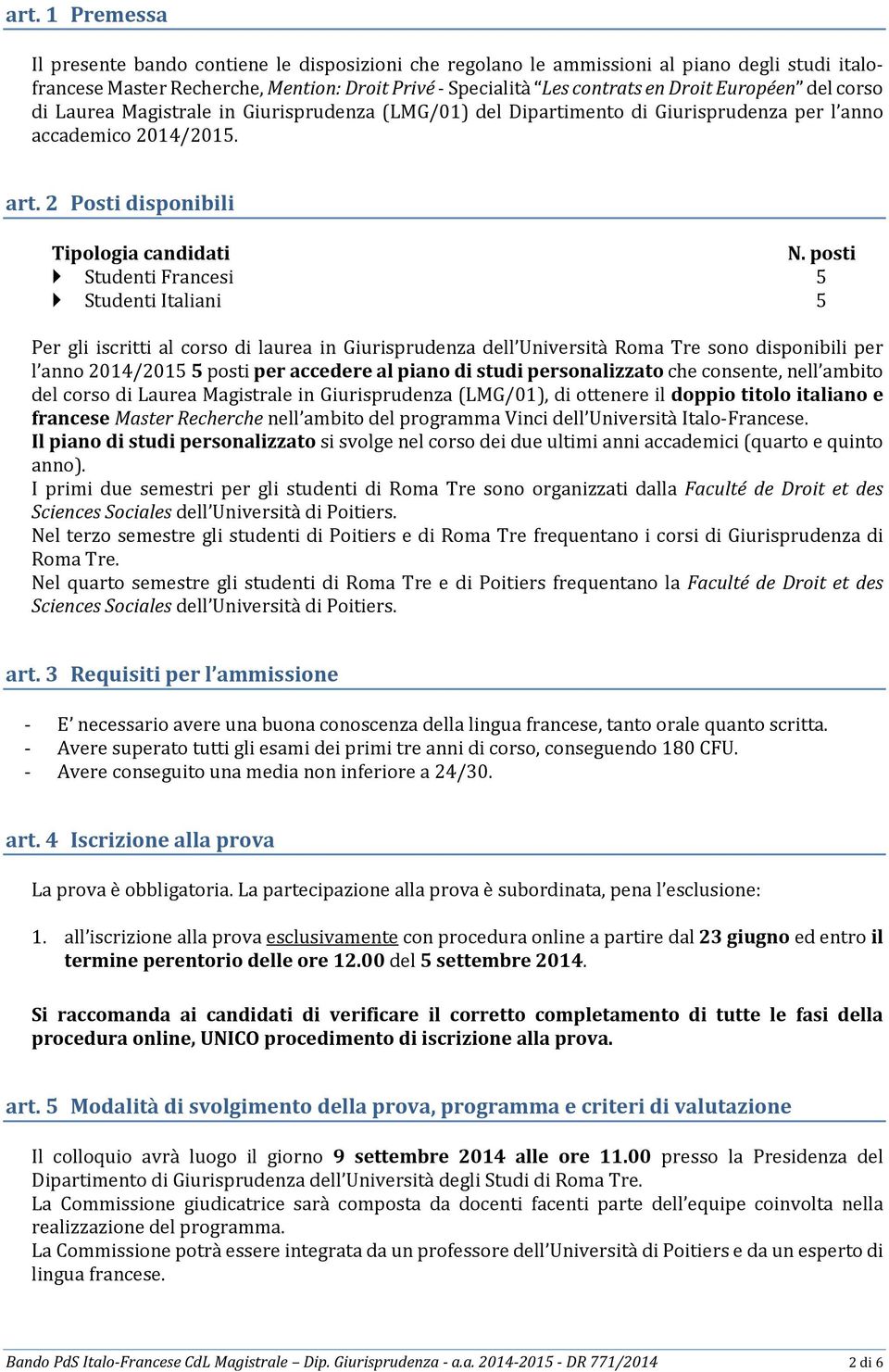 posti Studenti Francesi 5 Studenti Italiani 5 Per gli iscritti al corso di laurea in Giurisprudenza dell Università Roma Tre sono disponibili per l anno 2014/2015 5 posti per accedere al piano di