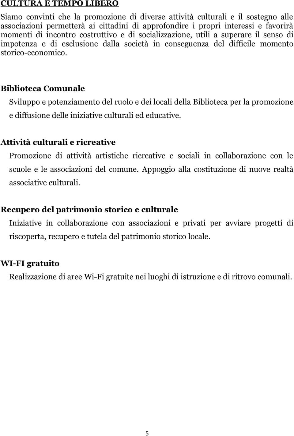 Biblioteca Comunale Sviluppo e potenziamento del ruolo e dei locali della Biblioteca per la promozione e diffusione delle iniziative culturali ed educative.