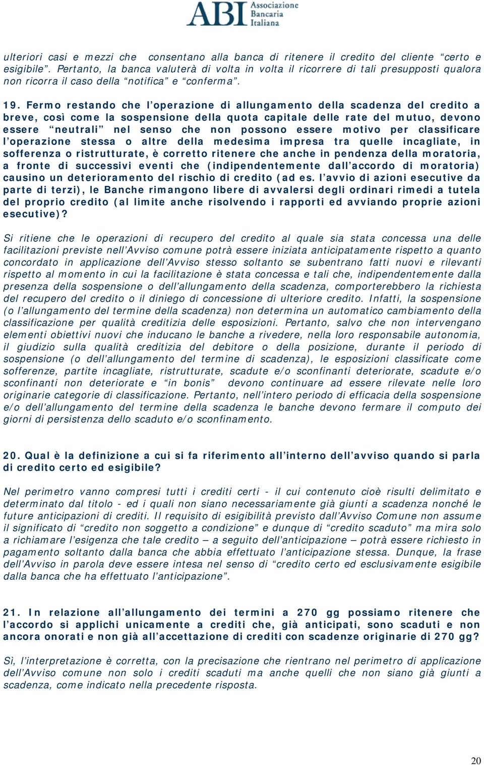 Fermo restando che l operazione di allungamento della scadenza del credito a breve, così come la sospensione della quota capitale delle rate del mutuo, devono essere neutrali nel senso che non