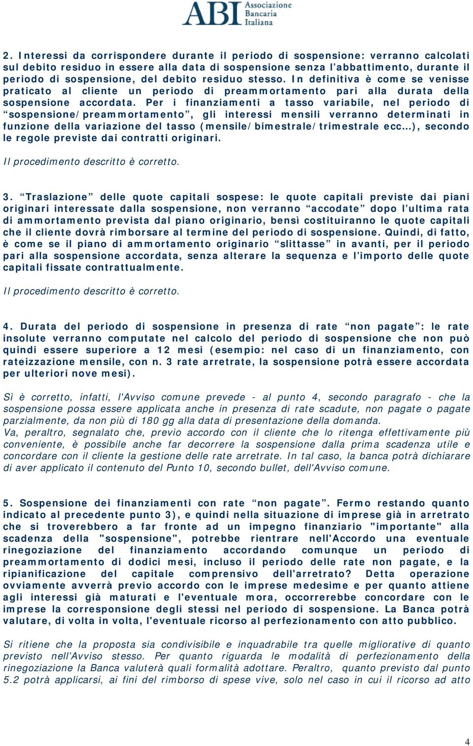 Per i finanziamenti a tasso variabile, nel periodo di sospensione/preammortamento, gli interessi mensili verranno determinati in funzione della variazione del tasso (mensile/bimestrale/trimestrale