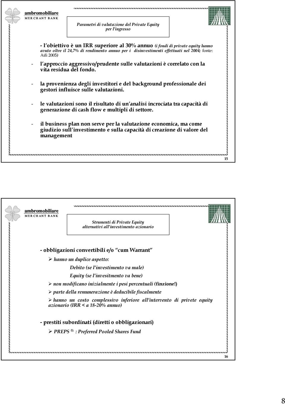 - la provenienza degli investitori e del background professionale dei gestori influisce sulle valutazioni.