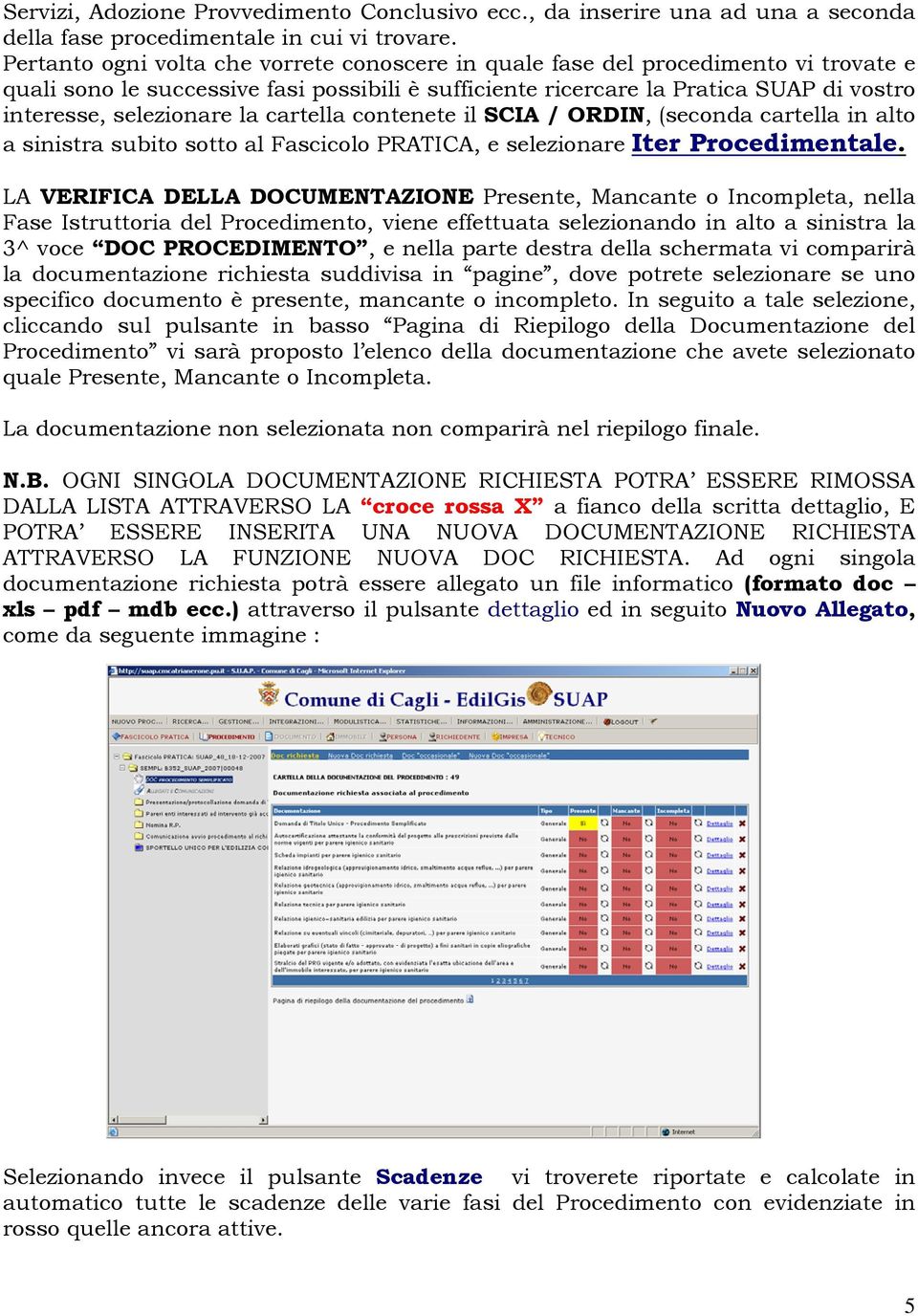 la cartella contenete il SCIA / ORDIN, (seconda cartella in alto a sinistra subito sotto al Fascicolo PRATICA, e selezionare Iter Procedimentale.