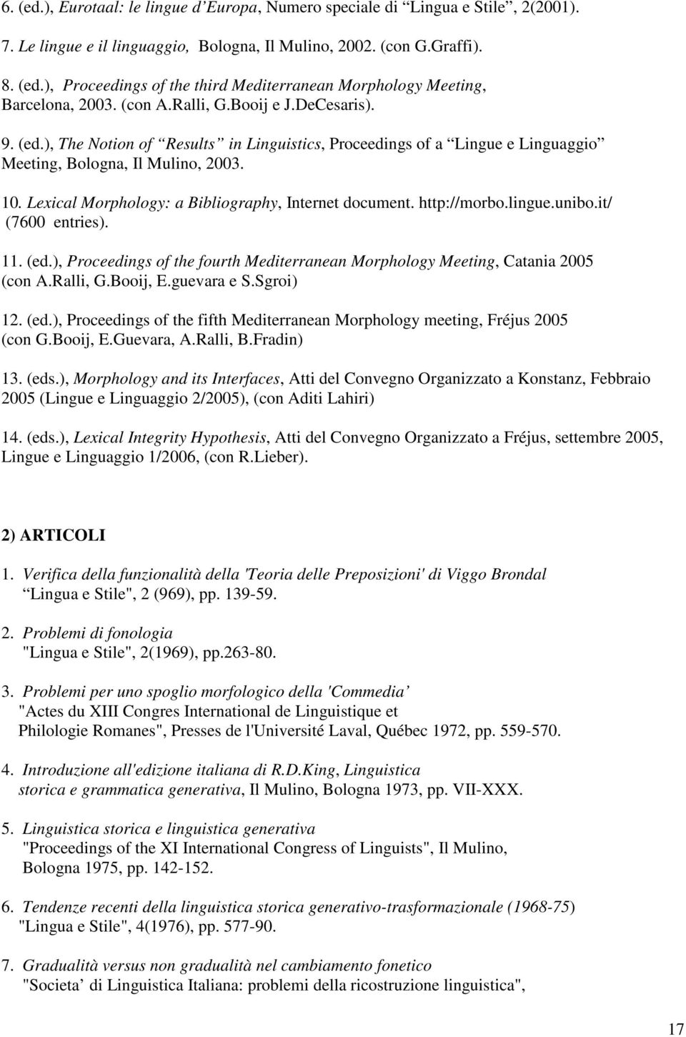 Lexical Morphology: a Bibliography, Internet document. http://morbo.lingue.unibo.it/ (7600 entries). 11. (ed.), Proceedings of the fourth Mediterranean Morphology Meeting, Catania 2005 (con A.