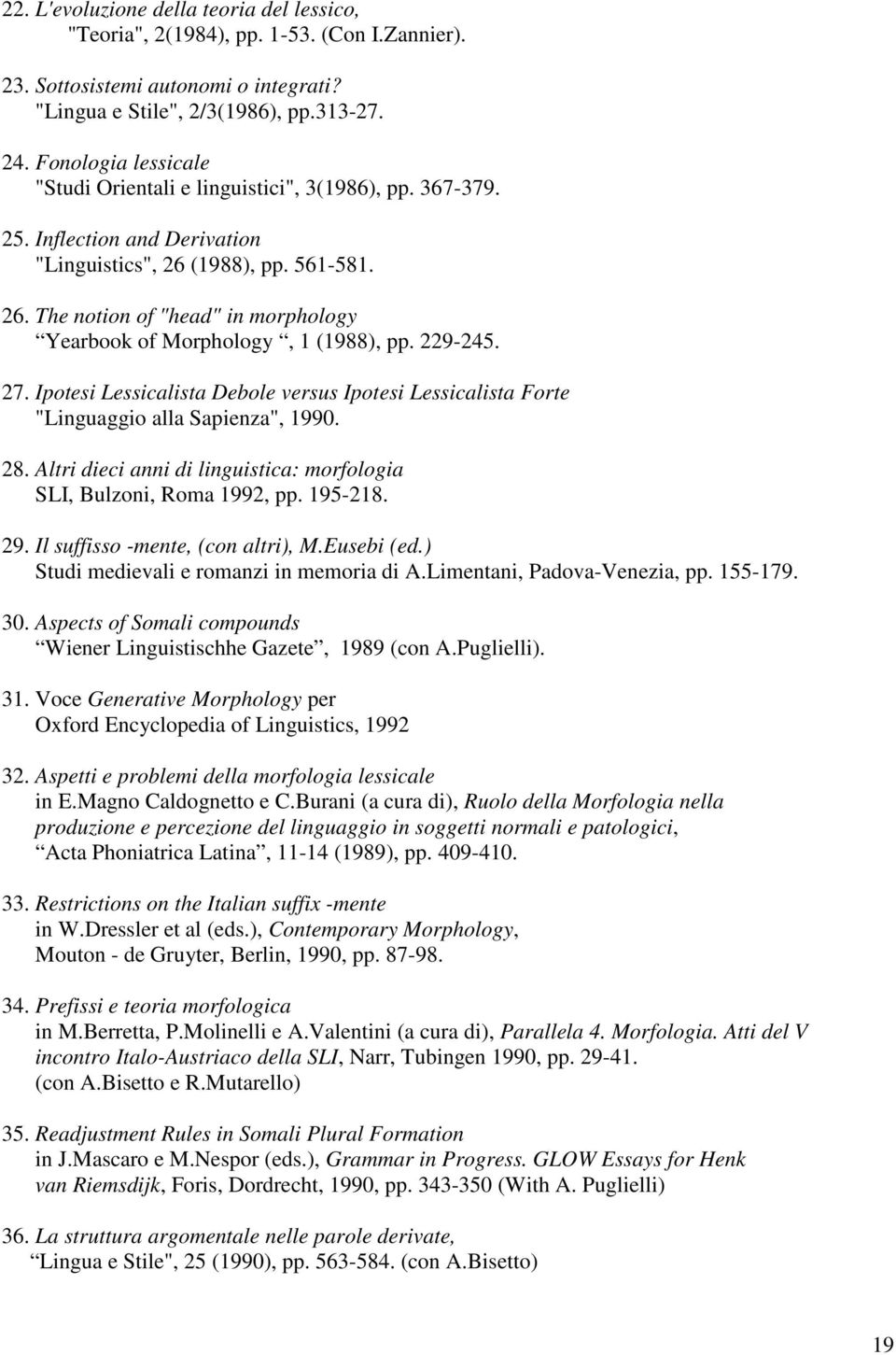 229-245. 27. Ipotesi Lessicalista Debole versus Ipotesi Lessicalista Forte "Linguaggio alla Sapienza", 1990. 28. Altri dieci anni di linguistica: morfologia SLI, Bulzoni, Roma 1992, pp. 195-218. 29.