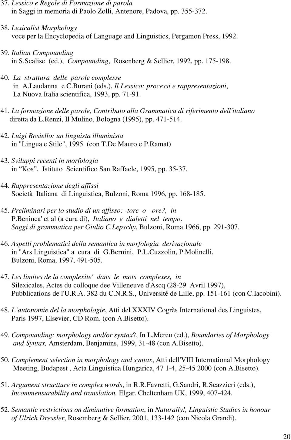 La struttura delle parole complesse in A.Laudanna e C.Burani (eds.), Il Lessico: processi e rappresentazioni, La Nuova Italia scientifica, 1993, pp. 71-91. 41.
