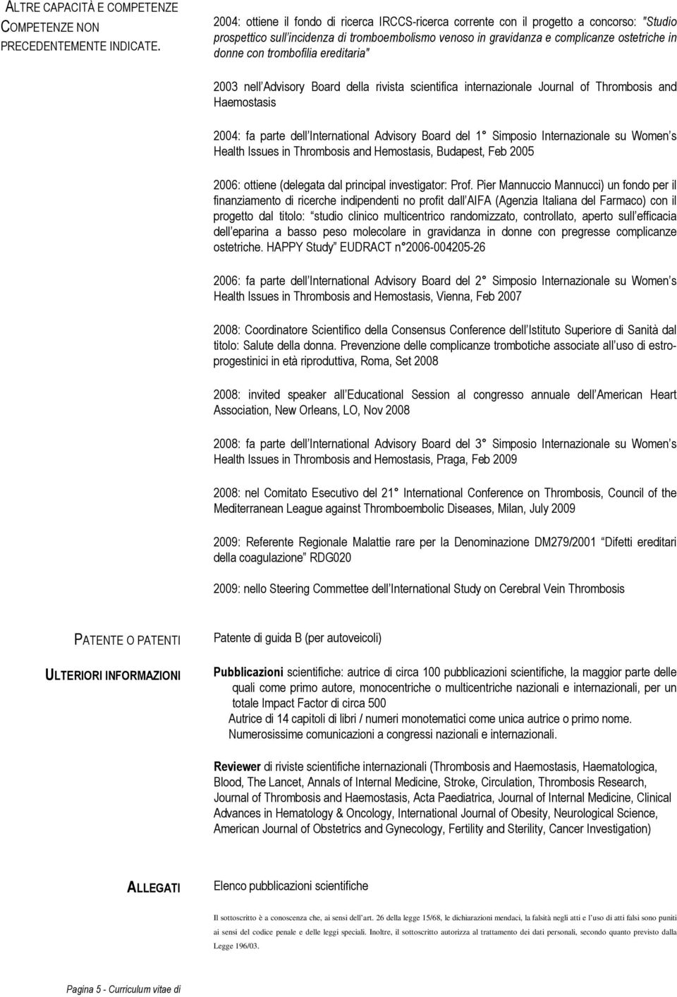 trombofilia ereditaria" 2003 nell Advisory Board della rivista scientifica internazionale Journal of Thrombosis and Haemostasis 2004: fa parte dell International Advisory Board del 1 Simposio