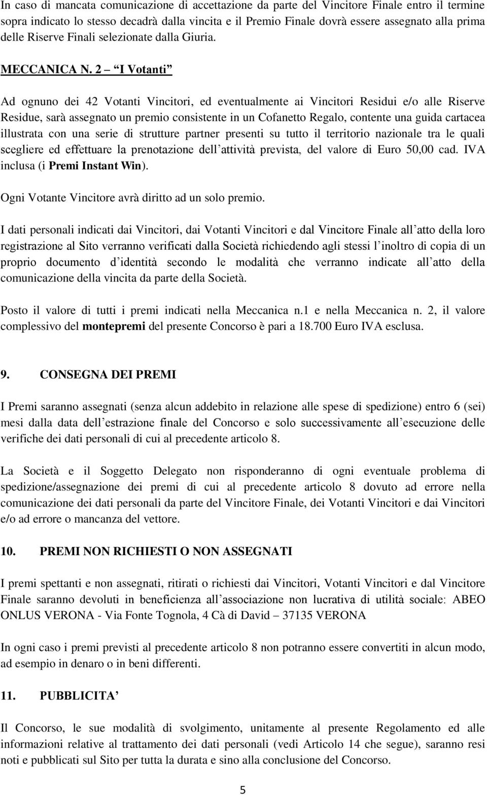 2 I Votanti Ad ognuno dei 42 Votanti Vincitori, ed eventualmente ai Vincitori Residui e/o alle Riserve Residue, sarà assegnato un premio consistente in un Cofanetto Regalo, contente una guida