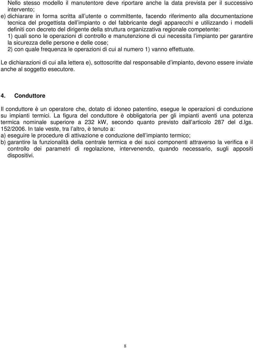 1) quali sono le operazioni di controllo e manutenzione di cui necessita l impianto per garantire la sicurezza delle persone e delle cose; 2) con quale frequenza le operazioni di cui al numero 1)