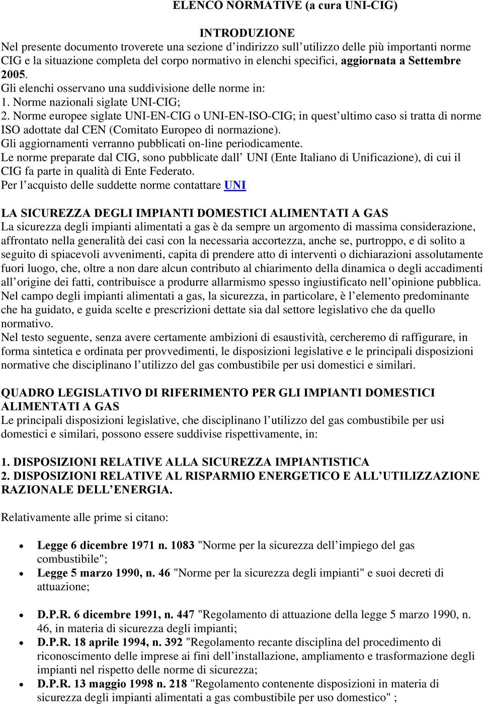 Norme europee siglate UNI-EN-CIG o UNI-EN-ISO-CIG; in quest ultimo caso si tratta di norme ISO adottate dal CEN (Comitato Europeo di normazione).