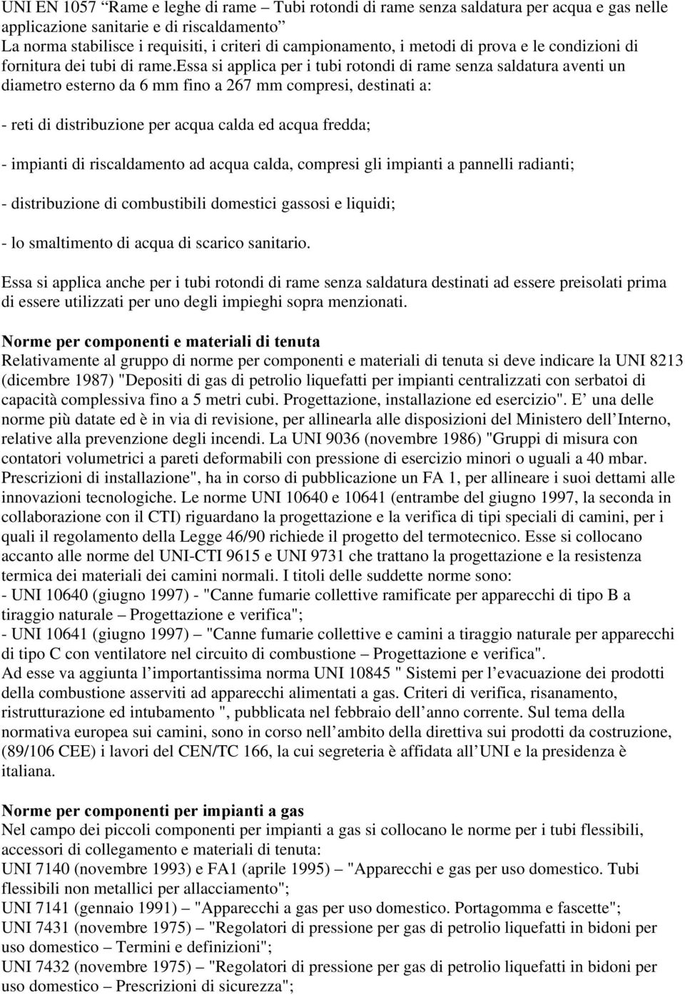 essa si applica per i tubi rotondi di rame senza saldatura aventi un diametro esterno da 6 mm fino a 267 mm compresi, destinati a: - reti di distribuzione per acqua calda ed acqua fredda; - impianti
