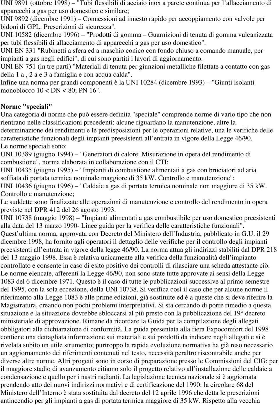 UNI 10582 (dicembre 1996) "Prodotti di gomma Guarnizioni di tenuta di gomma vulcanizzata per tubi flessibili di allacciamento di apparecchi a gas per uso domestico".