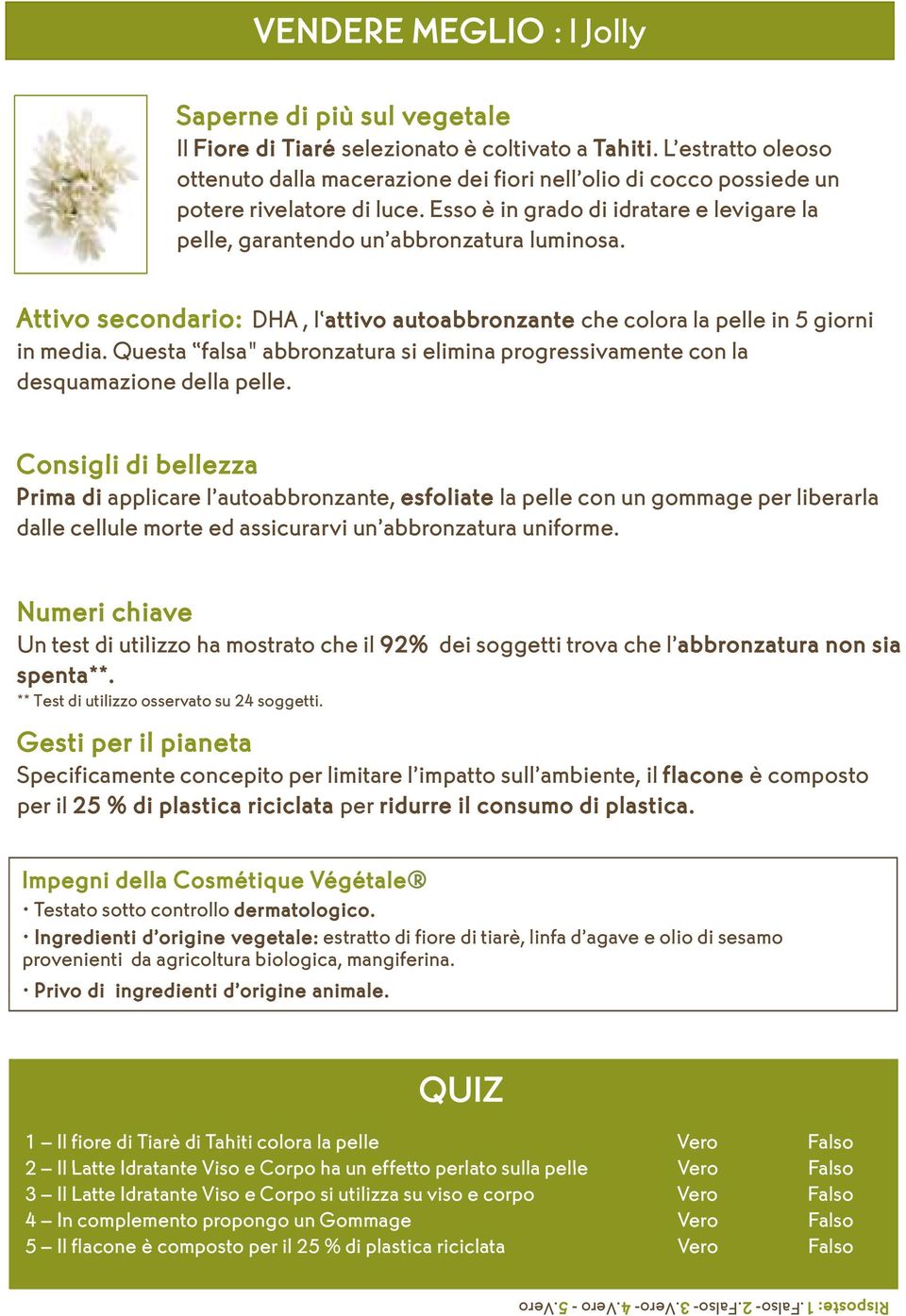 Attivo secondario: DHA, l attivo autoabbronzante che colora la pelle in 5 giorni in media. Questa falsa" abbronzatura si elimina progressivamente con la desquamazione della pelle.