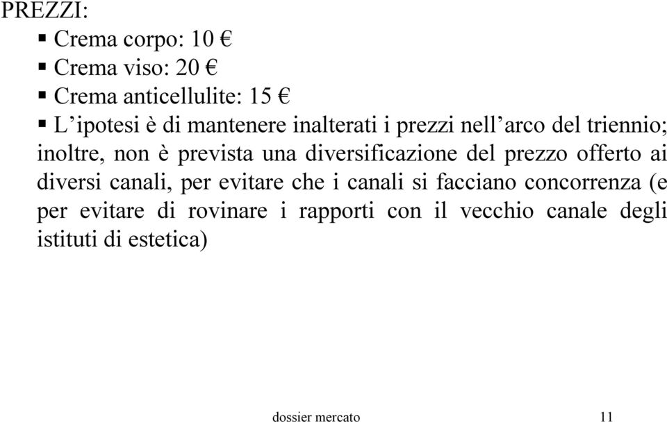 prezzo offerto ai diversi canali, per evitare che i canali si facciano concorrenza (e per