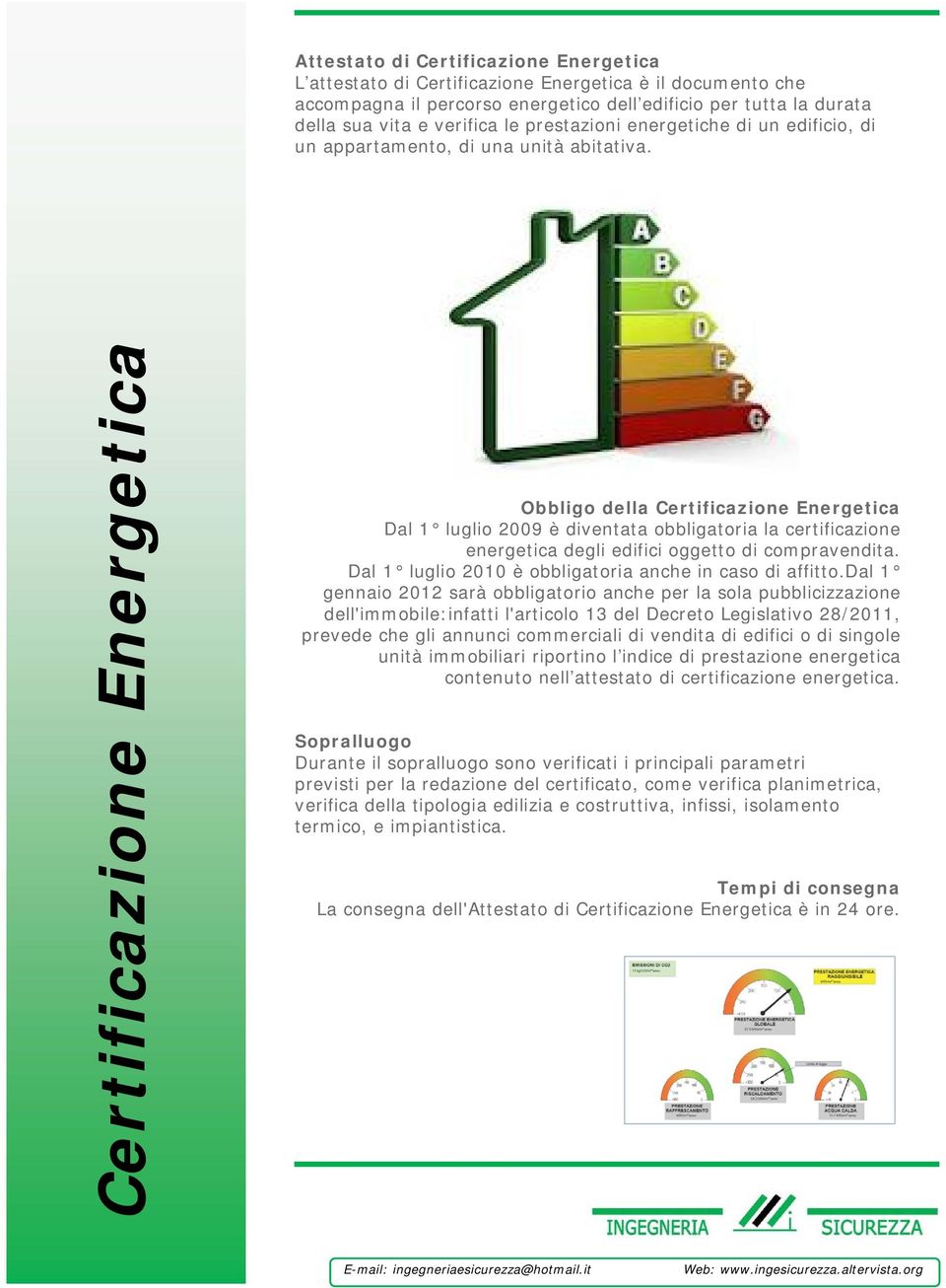 Certificazione Energetica Obbligo della Certificazione Energetica Dal 1 luglio 2009 è diventata obbligatoria la certificazione energetica degli edifici oggetto di compravendita.